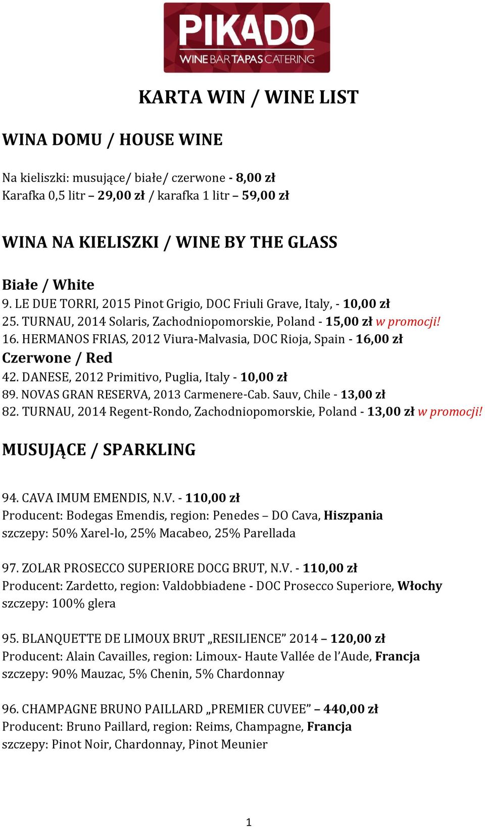 HERMANOS FRIAS, 2012 Viura-Malvasia, DOC Rioja, Spain - 16,00 zł Czerwone / Red 42. DANESE, 2012 Primitivo, Puglia, Italy - 10,00 zł 89. NOVAS GRAN RESERVA, 2013 Carmenere-Cab.