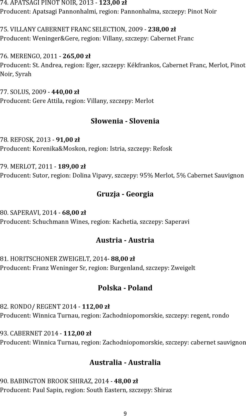 Andrea, region: Eger, szczepy: Kékfrankos, Cabernet Franc, Merlot, Pinot Noir, Syrah 77. SOLUS, 2009-440,00 zł Producent: Gere Attila, region: Villany, szczepy: Merlot Słowenia - Slovenia 78.