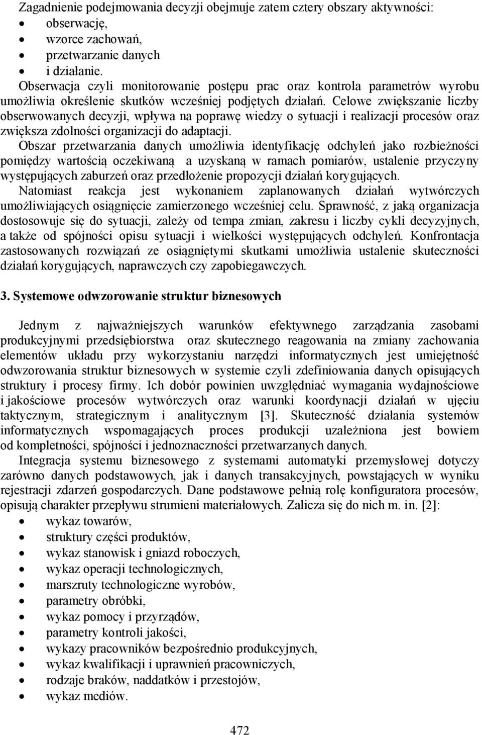 Celowe zwiększanie liczby obserwowanych decyzji, wpływa na poprawę wiedzy o sytuacji i realizacji procesów oraz zwiększa zdolności organizacji do adaptacji.