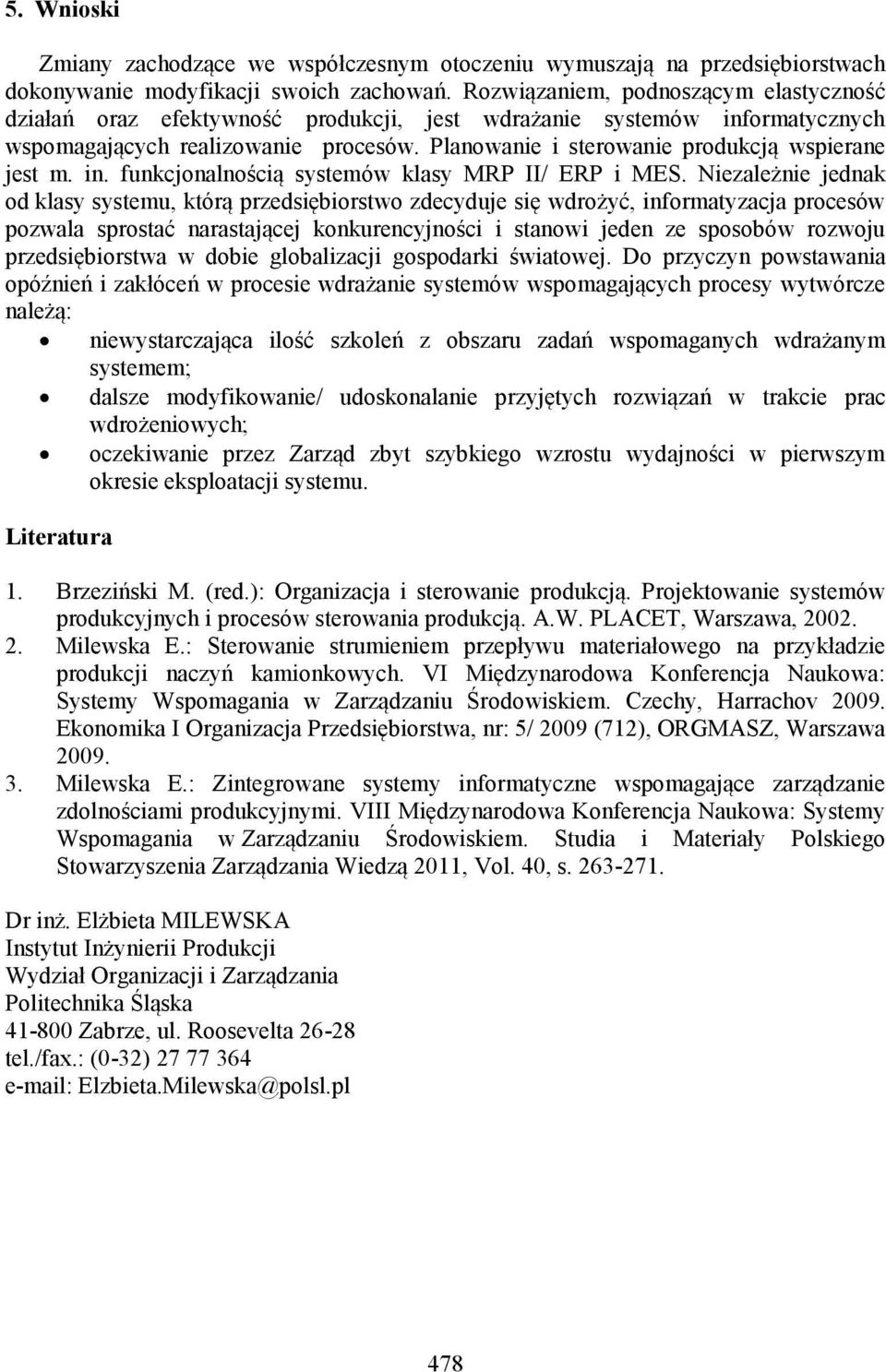 Planowanie i sterowanie produkcją wspierane jest m. in. funkcjonalnością systemów klasy MRP II/ ERP i MES.