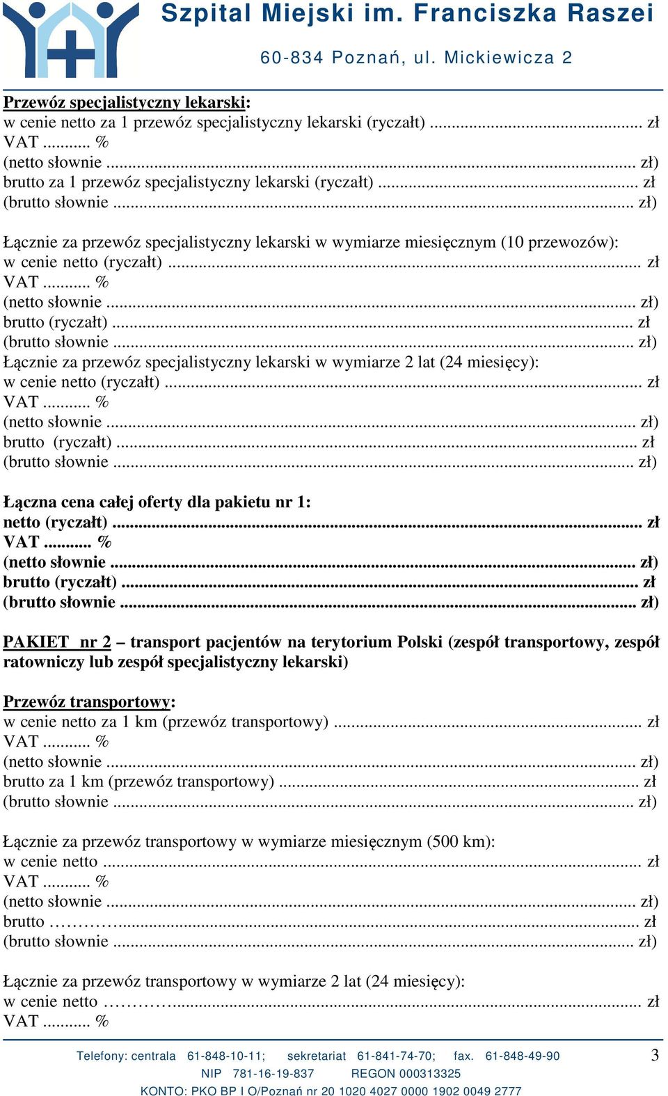 .. zł Łącznie za przewóz specjalistyczny lekarski w wymiarze 2 lat (24 miesięcy): brutto (ryczałt)... zł Łączna cena całej oferty dla pakietu nr 1: netto (ryczałt)... zł (netto słownie.