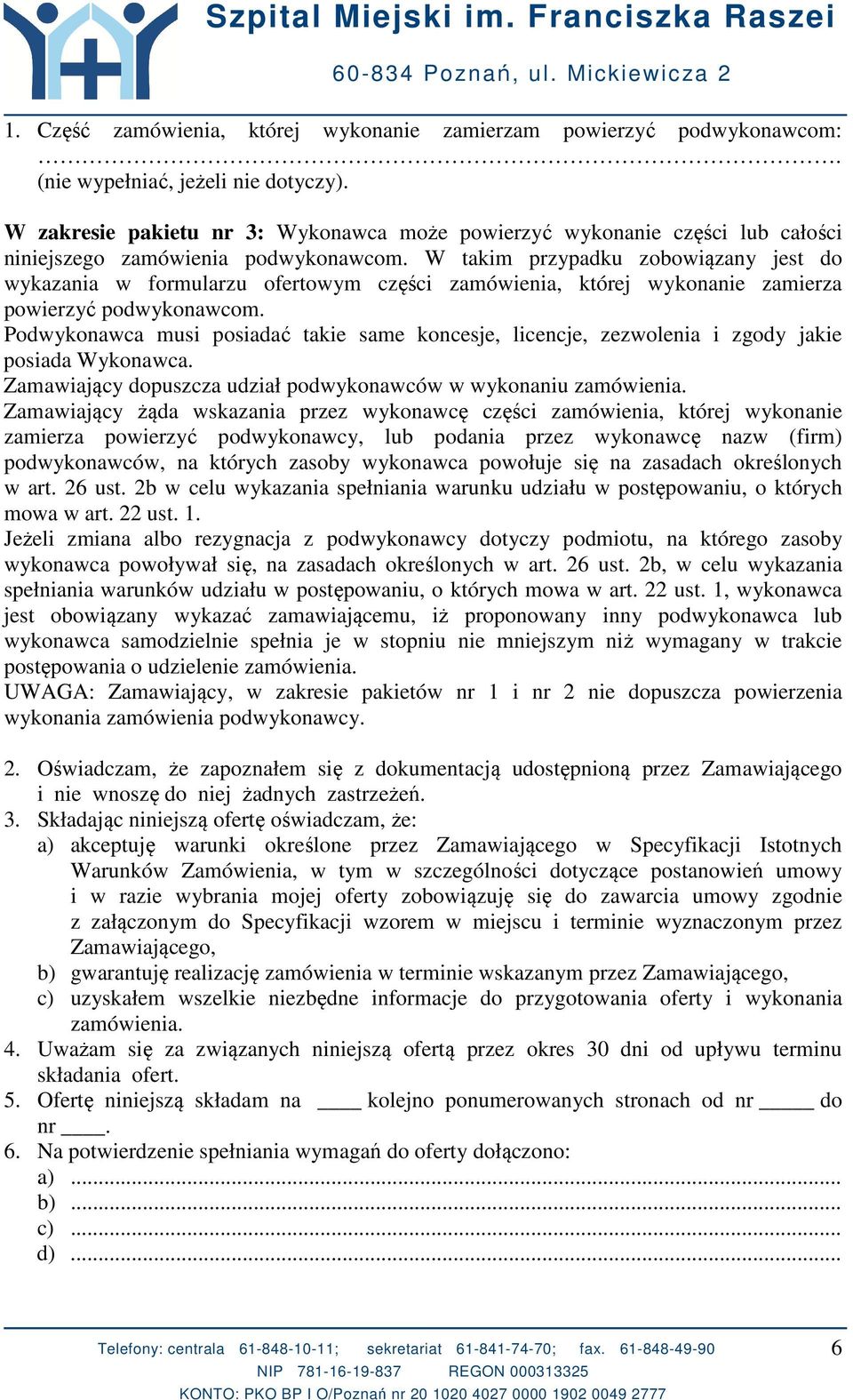 W takim przypadku zobowiązany jest do wykazania w formularzu ofertowym części zamówienia, której wykonanie zamierza powierzyć podwykonawcom.