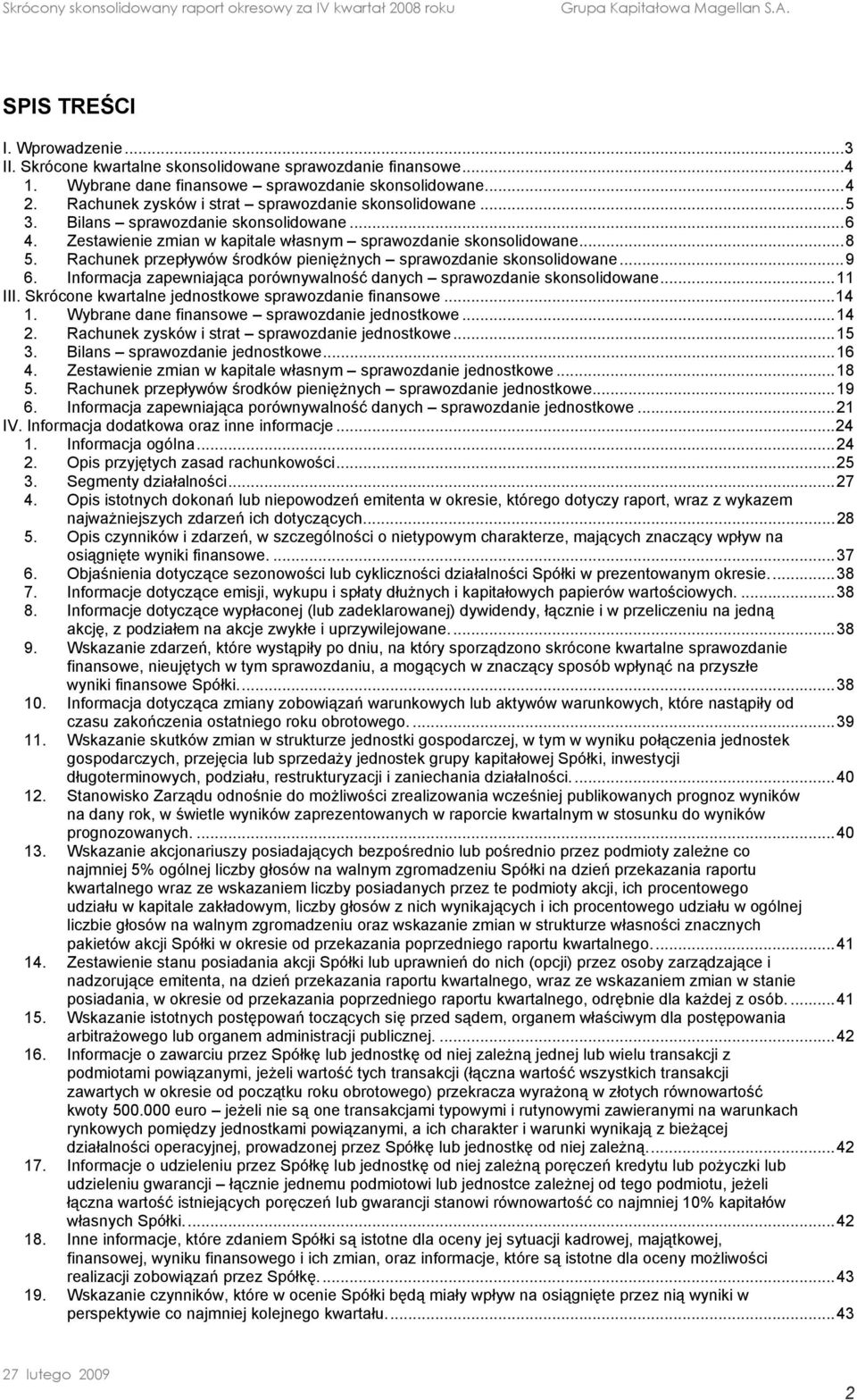 Rachunek przepływów środków pieniężnych sprawozdanie skonsoliwane...9 6. Informacja zapewniająca porównywalność danych sprawozdanie skonsoliwane...11 III.