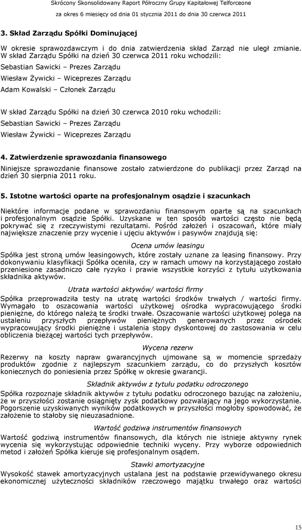 czerwca 2010 roku wchodzili: Sebastian Sawicki Prezes Zarządu Wiesław śywicki Wiceprezes Zarządu 4.