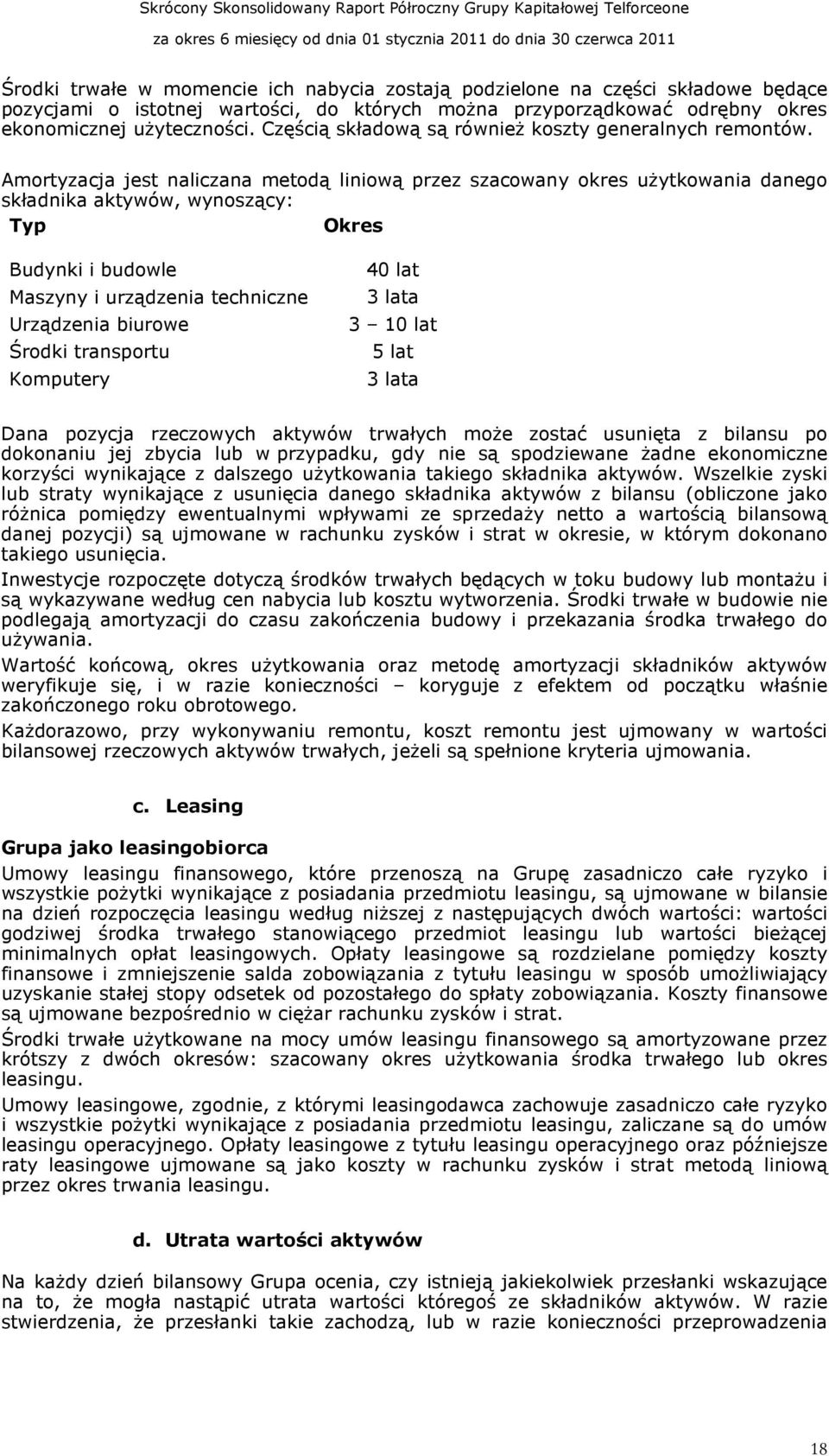Amortyzacja jest naliczana metodą liniową przez szacowany okres uŝytkowania danego składnika aktywów, wynoszący: Typ Okres Budynki i budowle Maszyny i urządzenia techniczne Urządzenia biurowe Środki