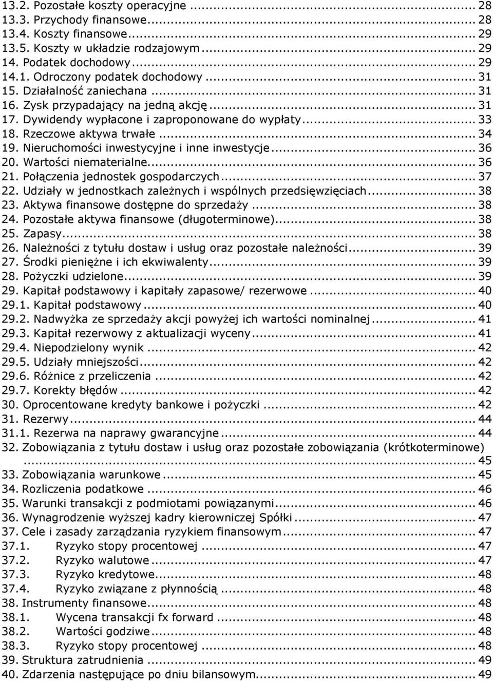 Nieruchomości inwestycyjne i inne inwestycje... 36 20. Wartości niematerialne... 36 21. Połączenia jednostek gospodarczych... 37 22. Udziały w jednostkach zaleŝnych i wspólnych przedsięwzięciach.