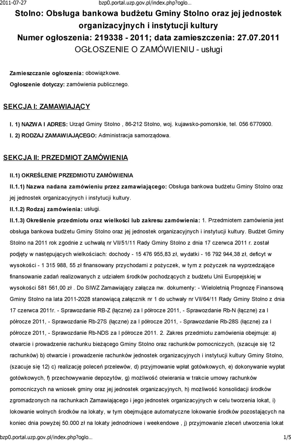 1) NAZWA I ADRES: Urząd Gminy Stolno, 86-212 Stolno, woj. kujawsko-pomorskie, tel. 056 6770900. I. 2) RODZAJ ZAMAWIAJĄCEGO: Administracja samorządowa. SEKCJA II: PRZEDMIOT ZAMÓWIENIA II.