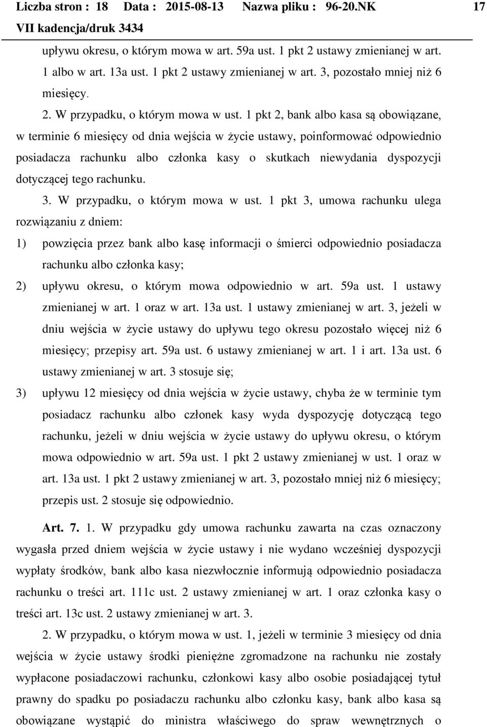 1 pkt 2, bank albo kasa są obowiązane, w terminie 6 miesięcy od dnia wejścia w życie ustawy, poinformować odpowiednio posiadacza rachunku albo członka kasy o skutkach niewydania dyspozycji dotyczącej