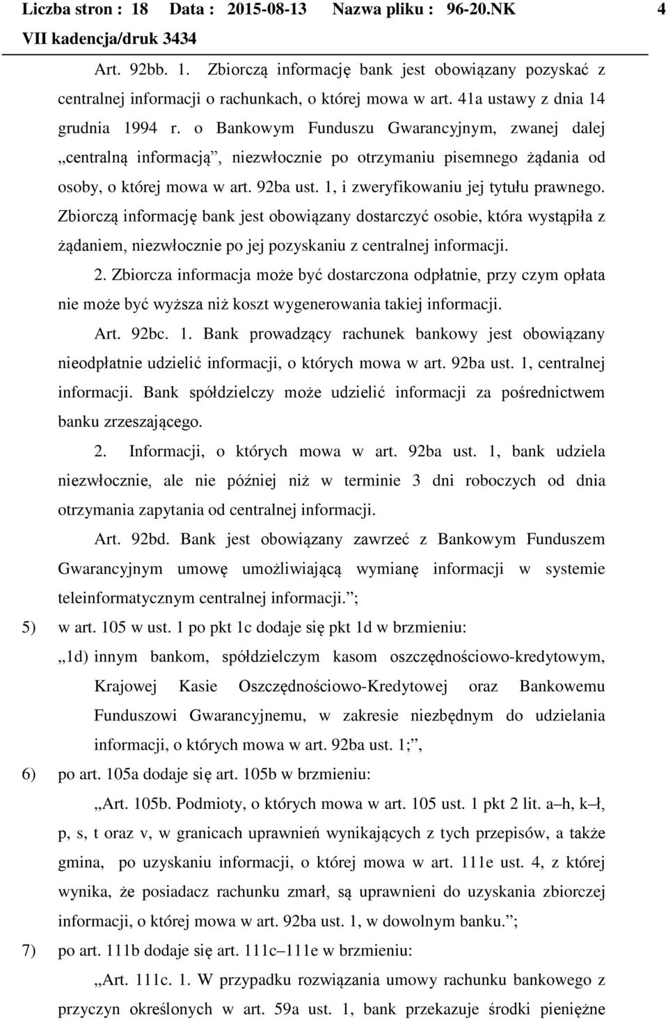 1, i zweryfikowaniu jej tytułu prawnego. Zbiorczą informację bank jest obowiązany dostarczyć osobie, która wystąpiła z żądaniem, niezwłocznie po jej pozyskaniu z centralnej informacji. 2.