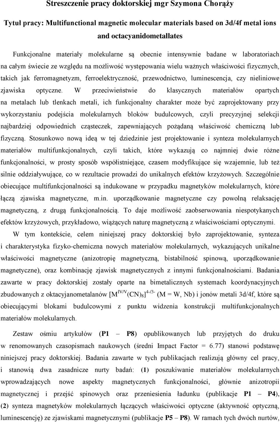 luminescencja, czy nieliniowe zjawiska optyczne.