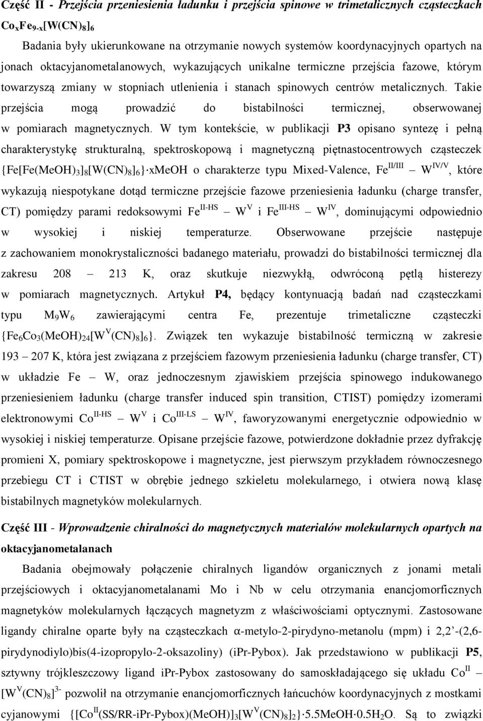 Takie przejścia mogą prowadzić do bistabilności termicznej, obserwowanej w pomiarach magnetycznych.