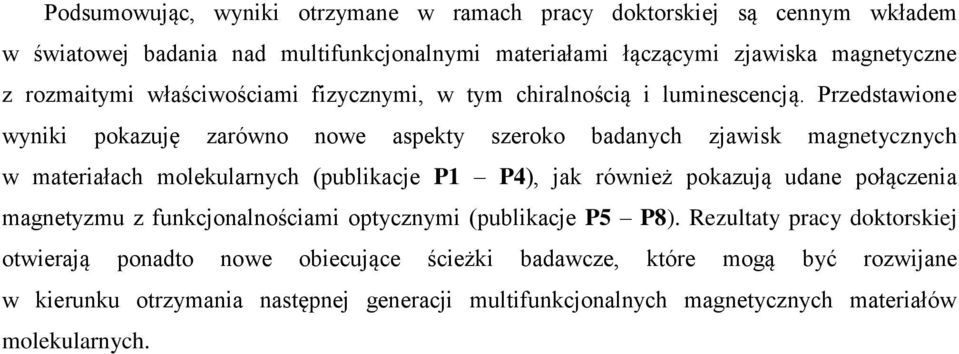 Przedstawione wyniki pokazuję zarówno nowe aspekty szeroko badanych zjawisk magnetycznych w materiałach molekularnych (publikacje P1 P4), jak również pokazują udane