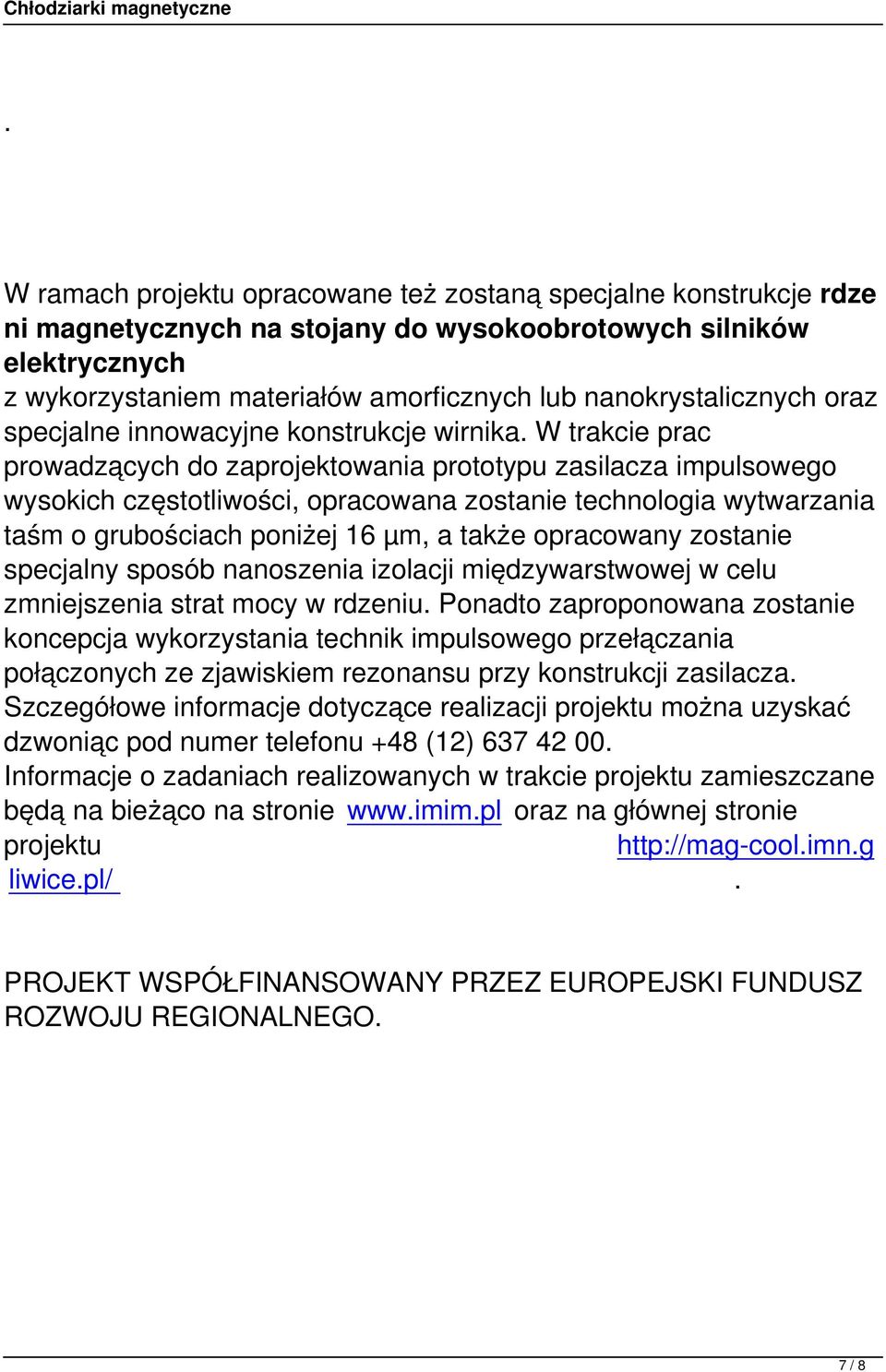 W trakcie prac prowadzących do zaprojektowania prototypu zasilacza impulsowego wysokich częstotliwości, opracowana zostanie technologia wytwarzania taśm o grubościach poniżej 16 µm, a także