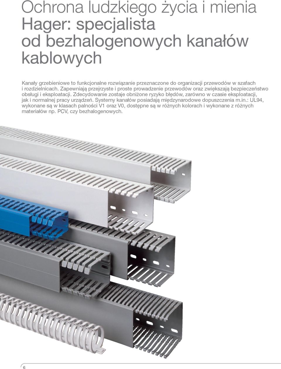 Zapewniają przejrzyste i proste prowadzenie przewodów oraz zwiększają bezpieczeństwo obsługi i eksploatacji.