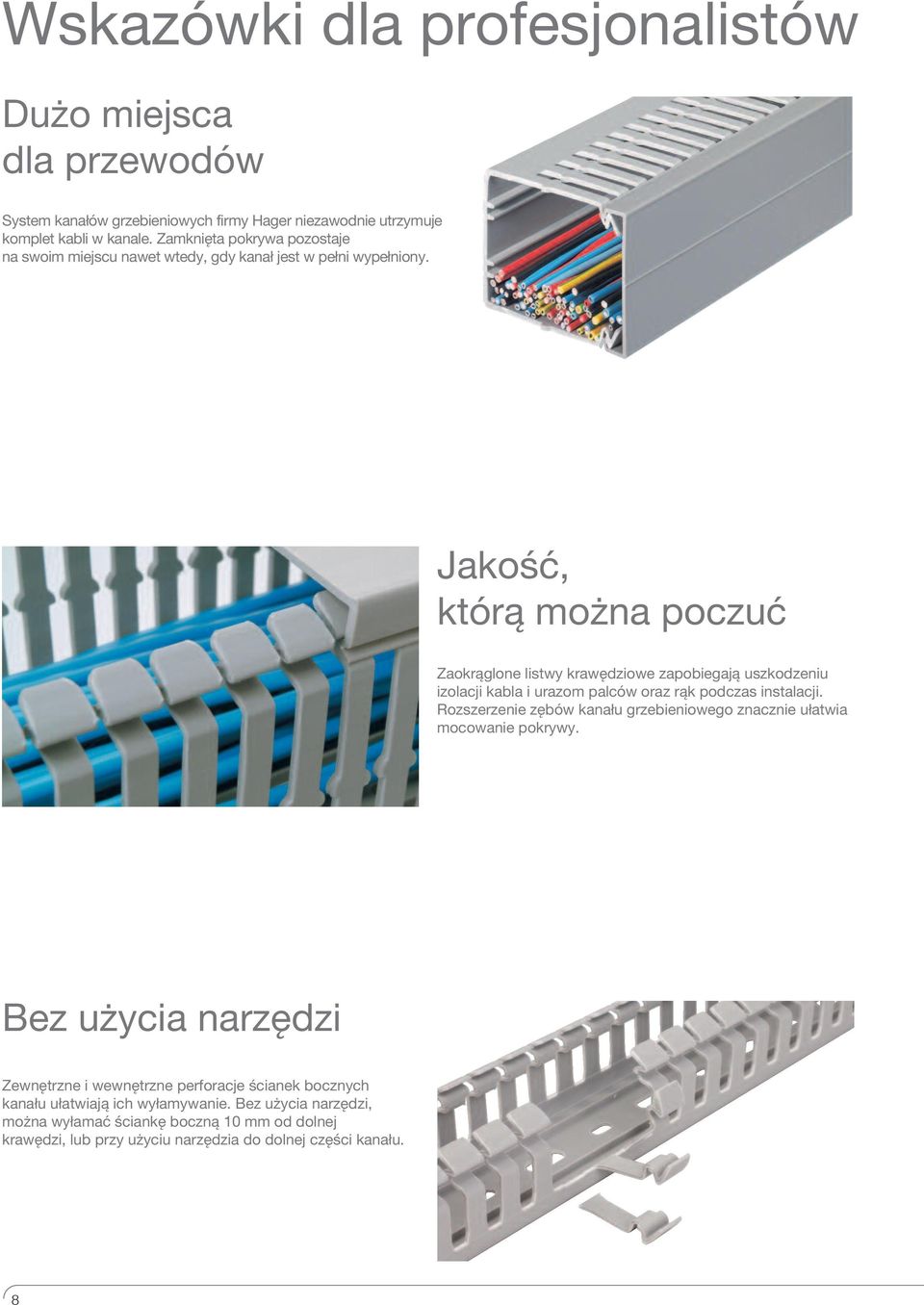 Jakość, którą można poczuć Zaokrąglone listwy krawędziowe zapobiegają uszkodzeniu izolacji kabla i urazom palców oraz rąk podczas instalacji.