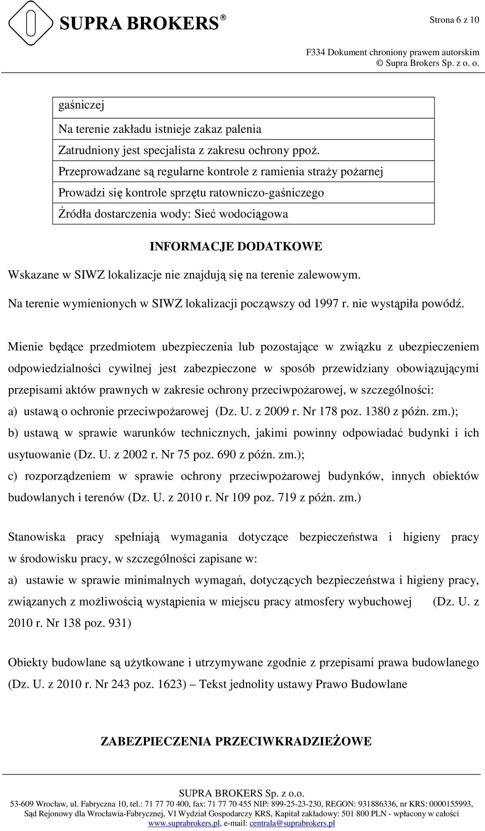 lokalizacje nie znajdują się na terenie zalewowym. Na terenie wymienionych w SIWZ lokalizacji począwszy od 1997 r. nie wystąpiła powódź.