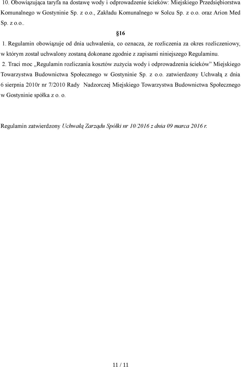Traci moc Regulamin rozliczania kosztów zużycia wody i odprowadzenia ścieków Miejskiego Towarzystwa Budownictwa Społecznego w Gostyninie Sp. z o.o. zatwierdzony Uchwałą z dnia 6 sierpnia 2010r nr 7/2010 Rady Nadzorczej Miejskiego Towarzystwa Budownictwa Społecznego w Gostyninie spółka z o.