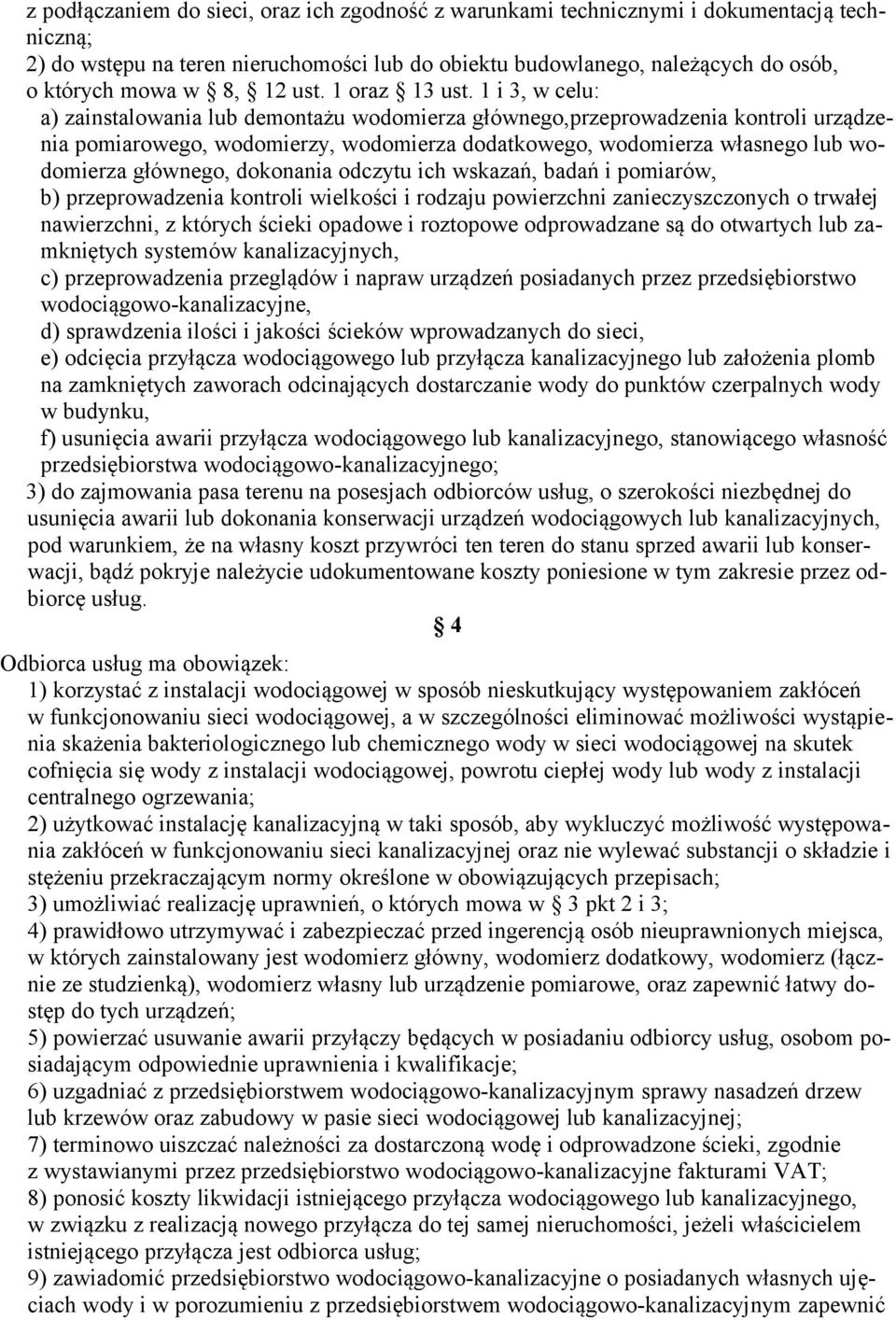1 i 3, w celu: a) zainstalowania lub demontażu wodomierza głównego,przeprowadzenia kontroli urządzenia pomiarowego, wodomierzy, wodomierza dodatkowego, wodomierza własnego lub wodomierza głównego,