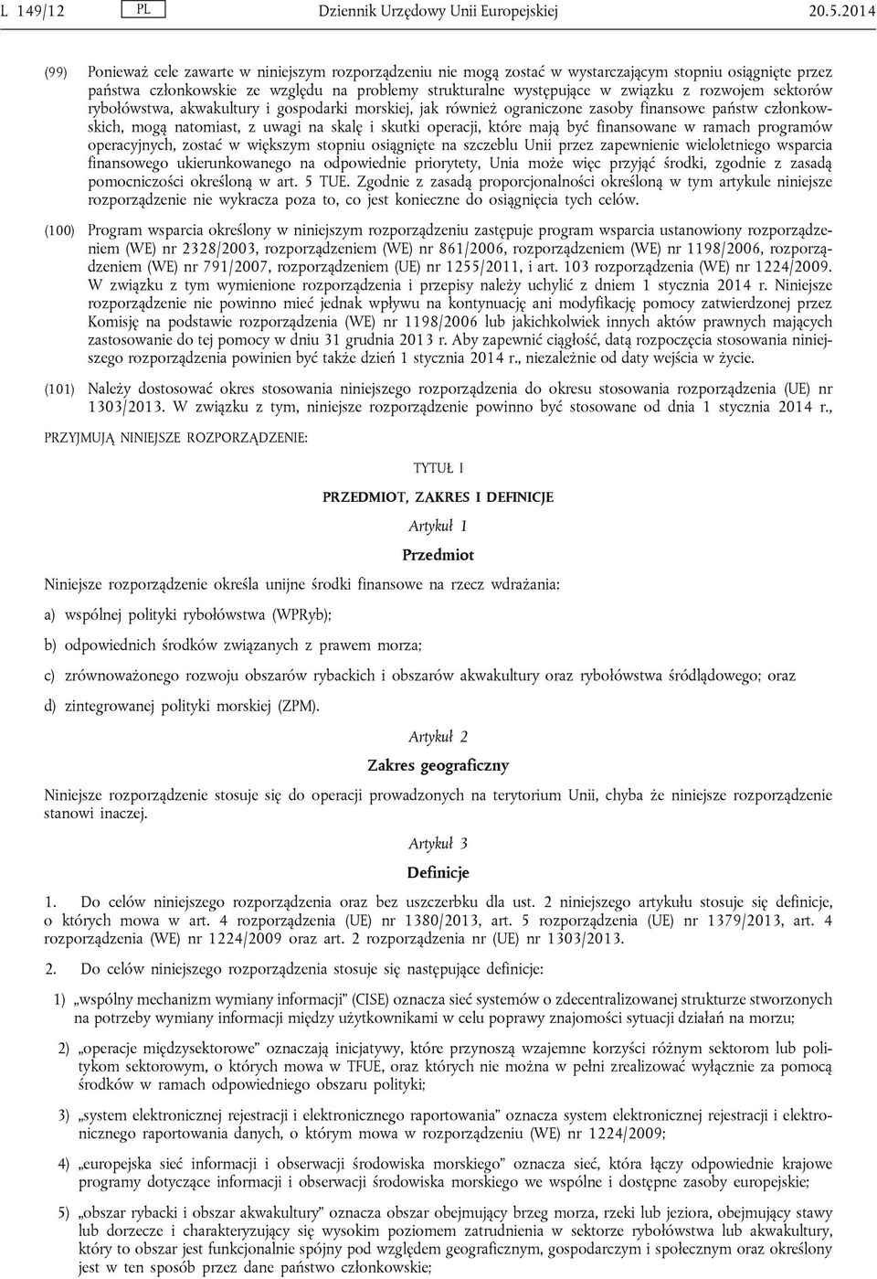 rozwojem sektorów rybołówstwa, akwakultury i gospodarki morskiej, jak również ograniczone zasoby finansowe państw członkowskich, mogą natomiast, z uwagi na skalę i skutki operacji, które mają być