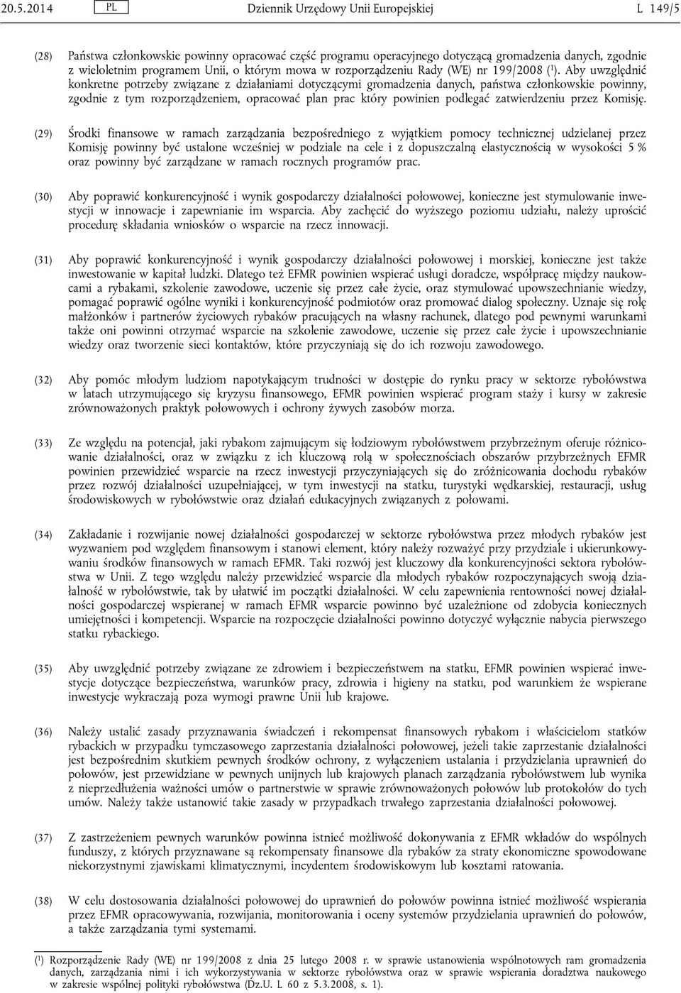 Aby uwzględnić konkretne potrzeby związane z działaniami dotyczącymi gromadzenia danych, państwa członkowskie powinny, zgodnie z tym rozporządzeniem, opracować plan prac który powinien podlegać
