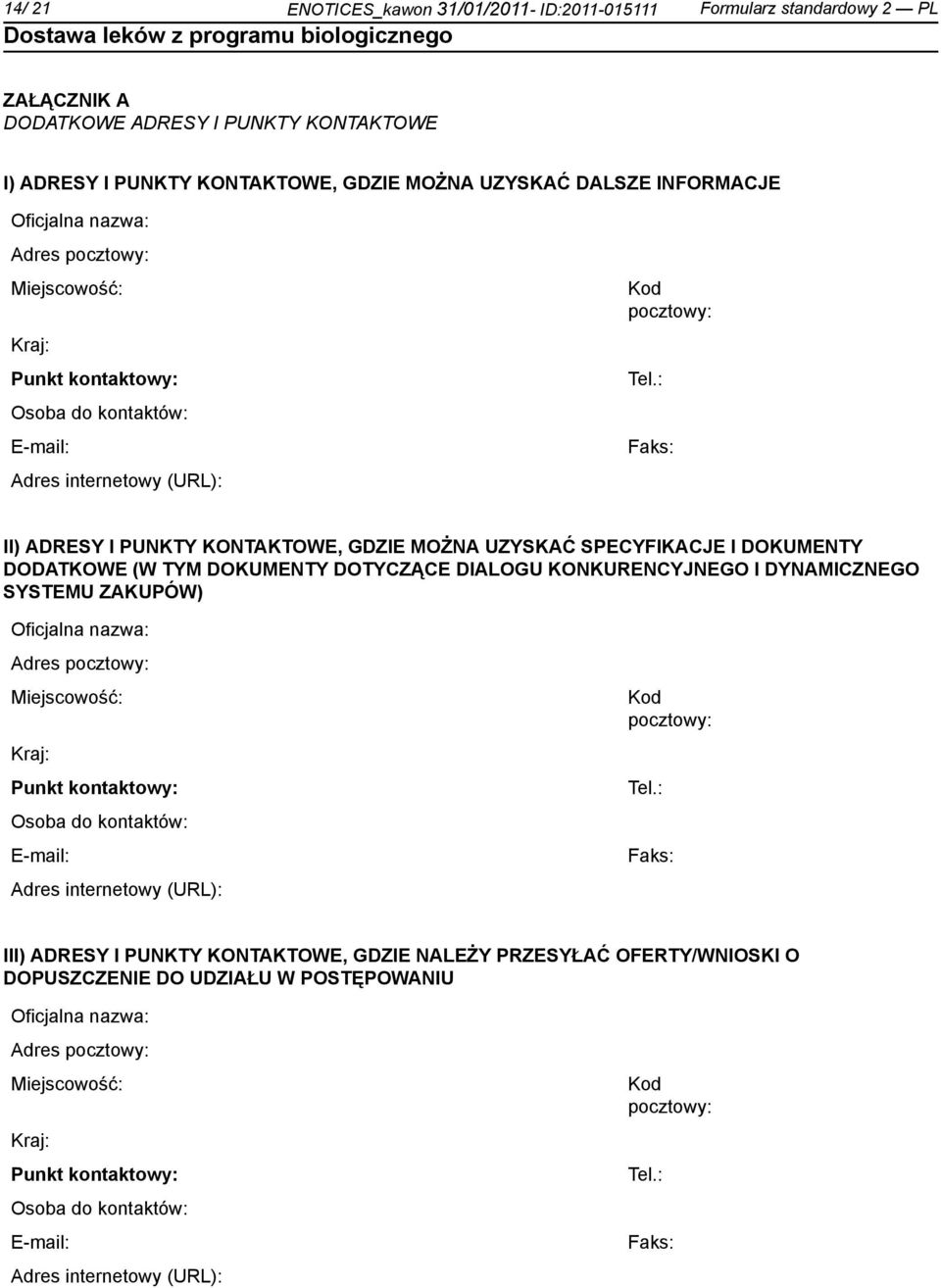 : Faks: II) ADRESY I PUNKTY KONTAKTOWE, GDZIE MOŻNA UZYSKAĆ SPECYFIKACJE I DOKUMENTY DODATKOWE (W TYM DOKUMENTY DOTYCZĄCE DIALOGU KONKURENCYJNEGO I DYNAMICZNEGO SYSTEMU ZAKUPÓW) : Faks: III) ADRESY I