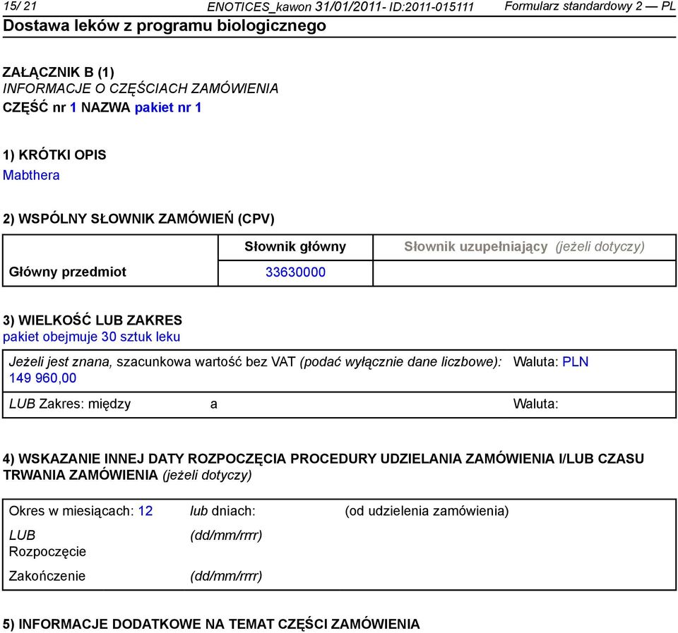 znana, szacunkowa wartość bez VAT (podać wyłącz dane liczbowe): 149 960,00 Waluta: PLN LUB Zakres: między a Waluta: 4) WSKAZANIE INNEJ DATY ROZPOCZĘCIA PROCEDURY UDZIELANIA