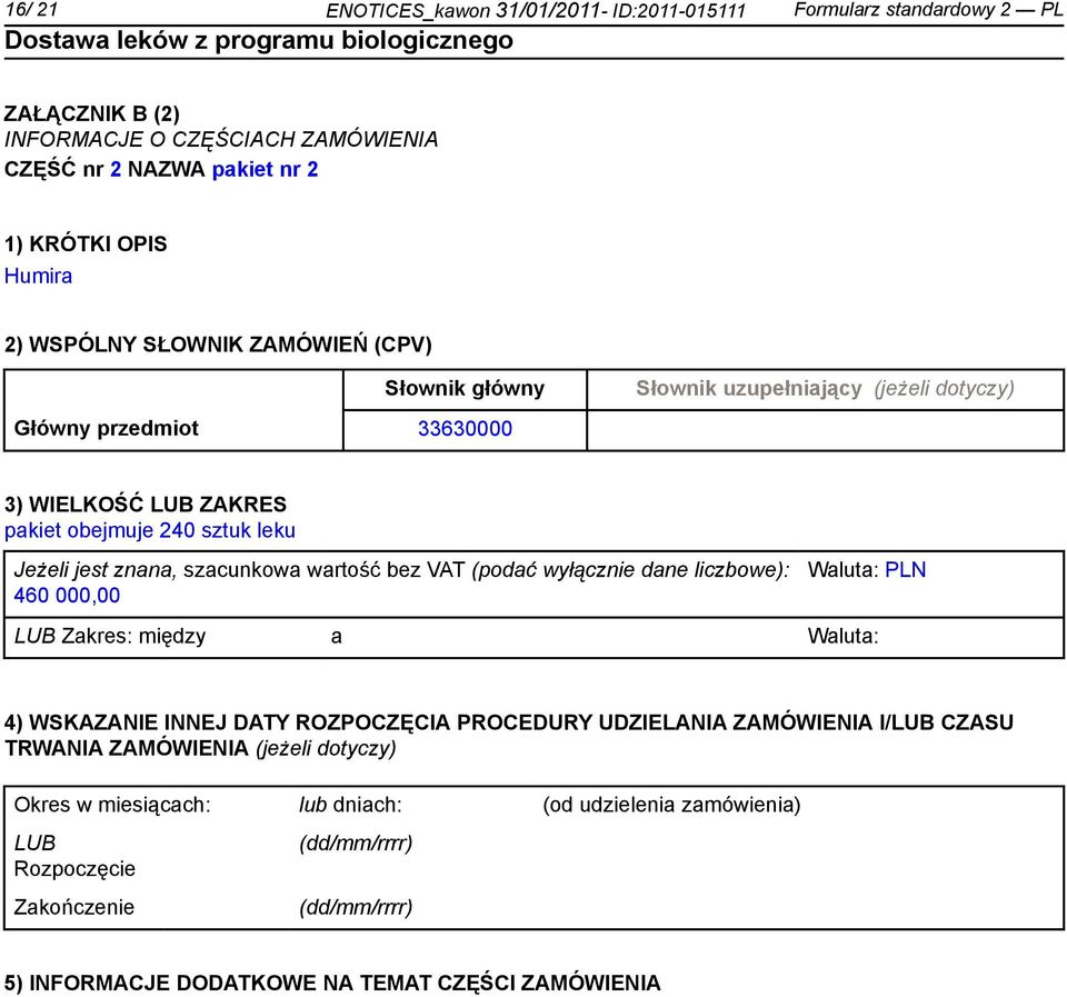 znana, szacunkowa wartość bez VAT (podać wyłącz dane liczbowe): 460 000,00 Waluta: PLN LUB Zakres: między a Waluta: 4) WSKAZANIE INNEJ DATY ROZPOCZĘCIA PROCEDURY UDZIELANIA