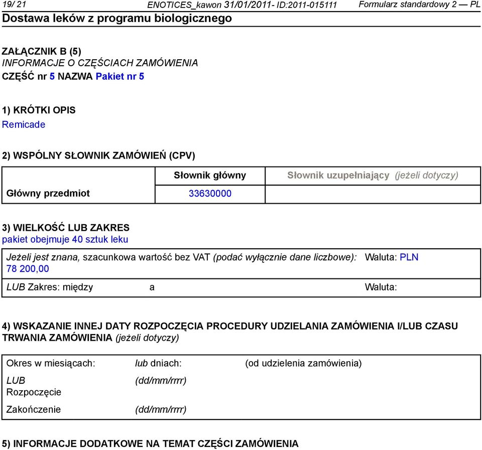 znana, szacunkowa wartość bez VAT (podać wyłącz dane liczbowe): 78 200,00 Waluta: PLN LUB Zakres: między a Waluta: 4) WSKAZANIE INNEJ DATY ROZPOCZĘCIA PROCEDURY UDZIELANIA