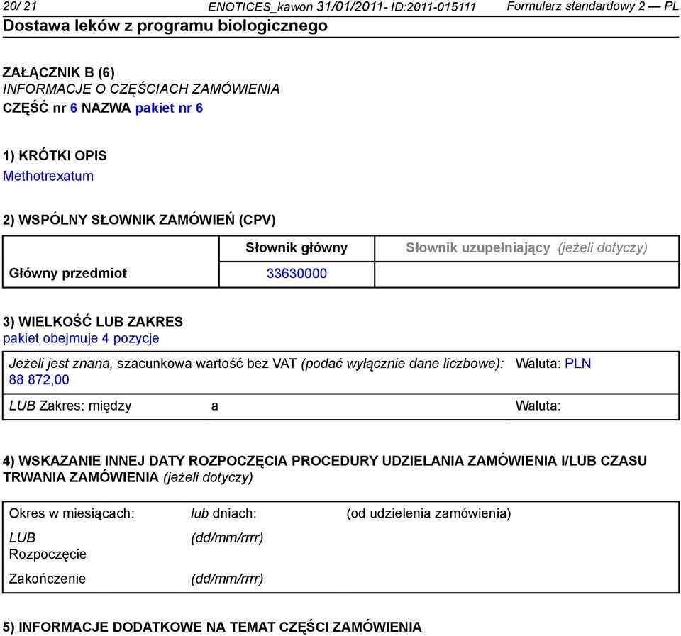 Jeżeli jest znana, szacunkowa wartość bez VAT (podać wyłącz dane liczbowe): 88 872,00 Waluta: PLN LUB Zakres: między a Waluta: 4) WSKAZANIE INNEJ DATY ROZPOCZĘCIA PROCEDURY