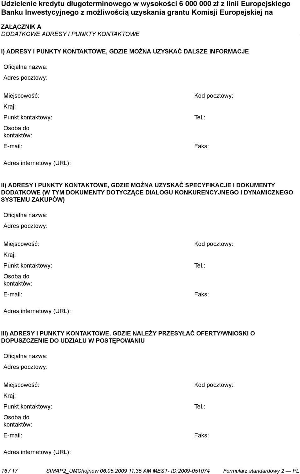 : Faks: Adres internetowy (URL): II) ADRESY I PUNKTY KONTAKTOWE, GDZIE MOŻNA UZYSKAĆ SPECYFIKACJE I DOKUMENTY DODATKOWE (W TYM DOKUMENTY DOTYCZĄCE DIALOGU KONKURENCYJNEGO I DYNAMICZNEGO SYSTEMU