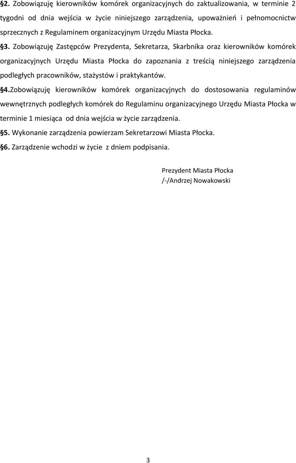 Zobowiązuję Zastępców Prezydenta, Sekretarza, Skarbnika oraz kierowników komórek organizacyjnych do zapoznania z treścią niniejszego zarządzenia podległych pracowników, stażystów i