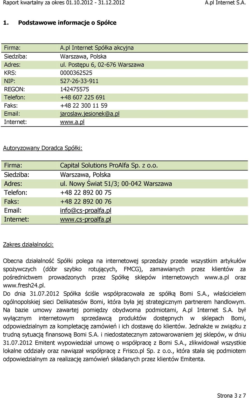 z o.o. Siedziba: Warszawa, Polska Adres: ul. Nowy Świat 51/3; 00-042 Warszawa Telefon: +48 22 892 00 75 Faks: +48 22 892 00 76 Email: info@cs-proalfa.