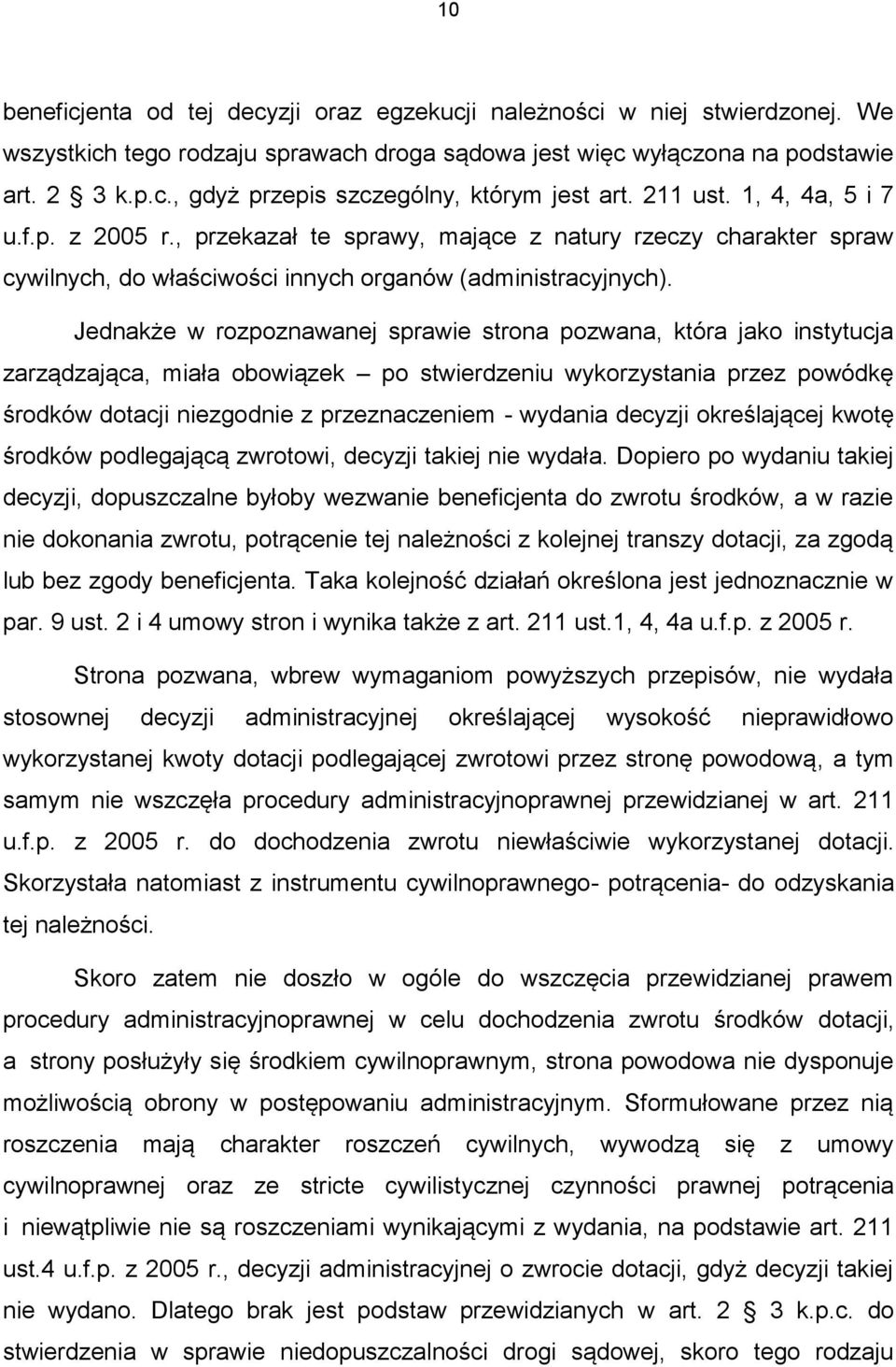 Jednakże w rozpoznawanej sprawie strona pozwana, która jako instytucja zarządzająca, miała obowiązek po stwierdzeniu wykorzystania przez powódkę środków dotacji niezgodnie z przeznaczeniem - wydania