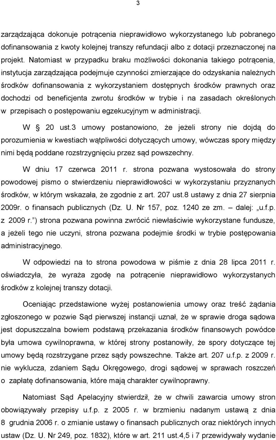 środków prawnych oraz dochodzi od beneficjenta zwrotu środków w trybie i na zasadach określonych w przepisach o postępowaniu egzekucyjnym w administracji. W 20 ust.