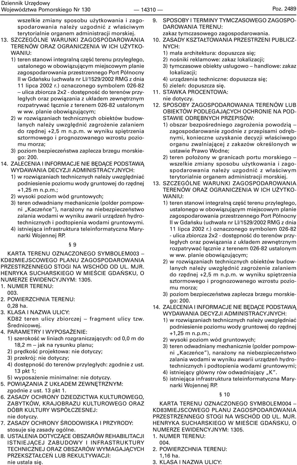 SZCZEGÓLNE WARUNKI ZAGOSPODAROWANIA TERENÓW ORAZ OGRANICZENIA W ICH UŻYTKO- WANIU: 1) teren stanowi integralną część terenu przyległego, ustalonego w obowiązującym miejscowym planie zagospodarowania