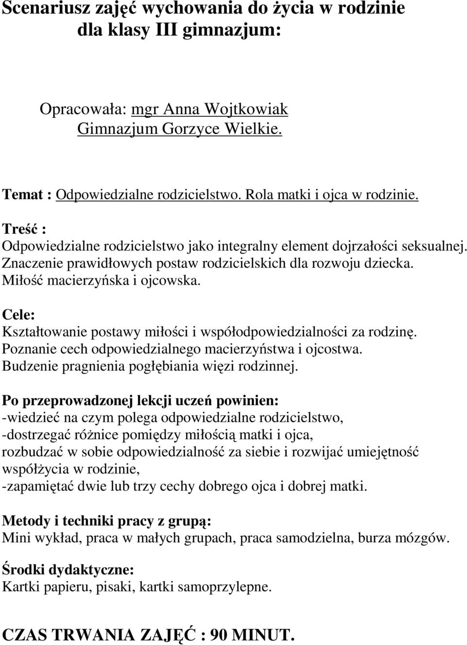 Cele: Kształtowanie postawy miłości i współodpowiedzialności za rodzinę. Poznanie cech odpowiedzialnego macierzyństwa i ojcostwa. Budzenie pragnienia pogłębiania więzi rodzinnej.