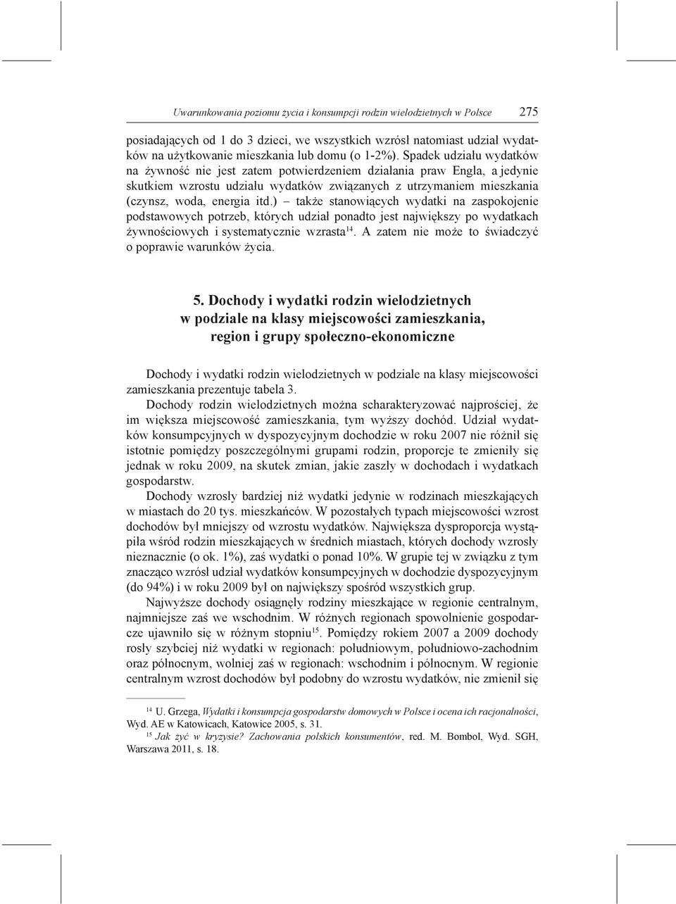 ) także stanowiących wydatki na zaspokojenie podstawowych potrzeb, których udział ponadto jest największy po wydatkach żywnościowych i systematycznie wzrasta 14.