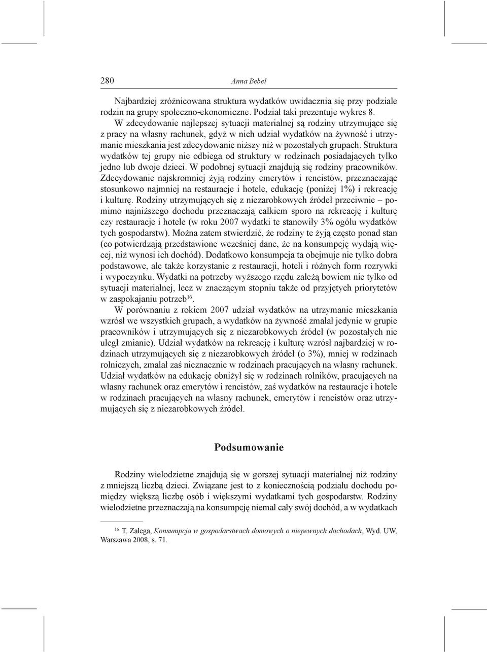 pozostałych grupach. Struktura wydatków tej grupy nie odbiega od struktury w rodzinach posiadających tylko jedno lub dwoje dzieci. W podobnej sytuacji znajdują się rodziny pracowników.