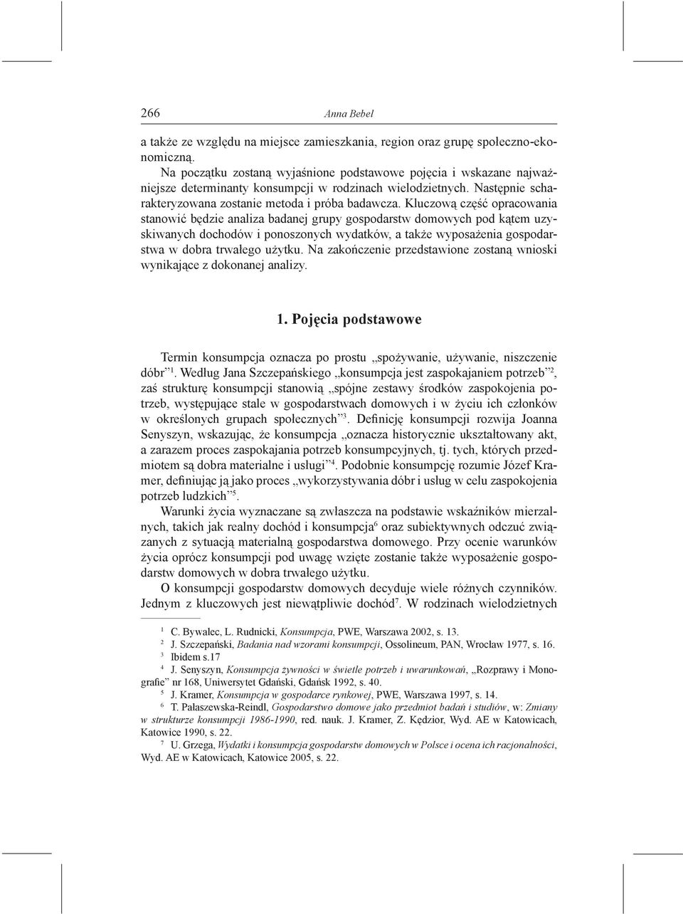 Kluczową część opracowania stanowić będzie analiza badanej grupy gospodarstw domowych pod kątem uzyskiwanych dochodów i ponoszonych wydatków, a także wyposażenia gospodarstwa w dobra trwałego użytku.