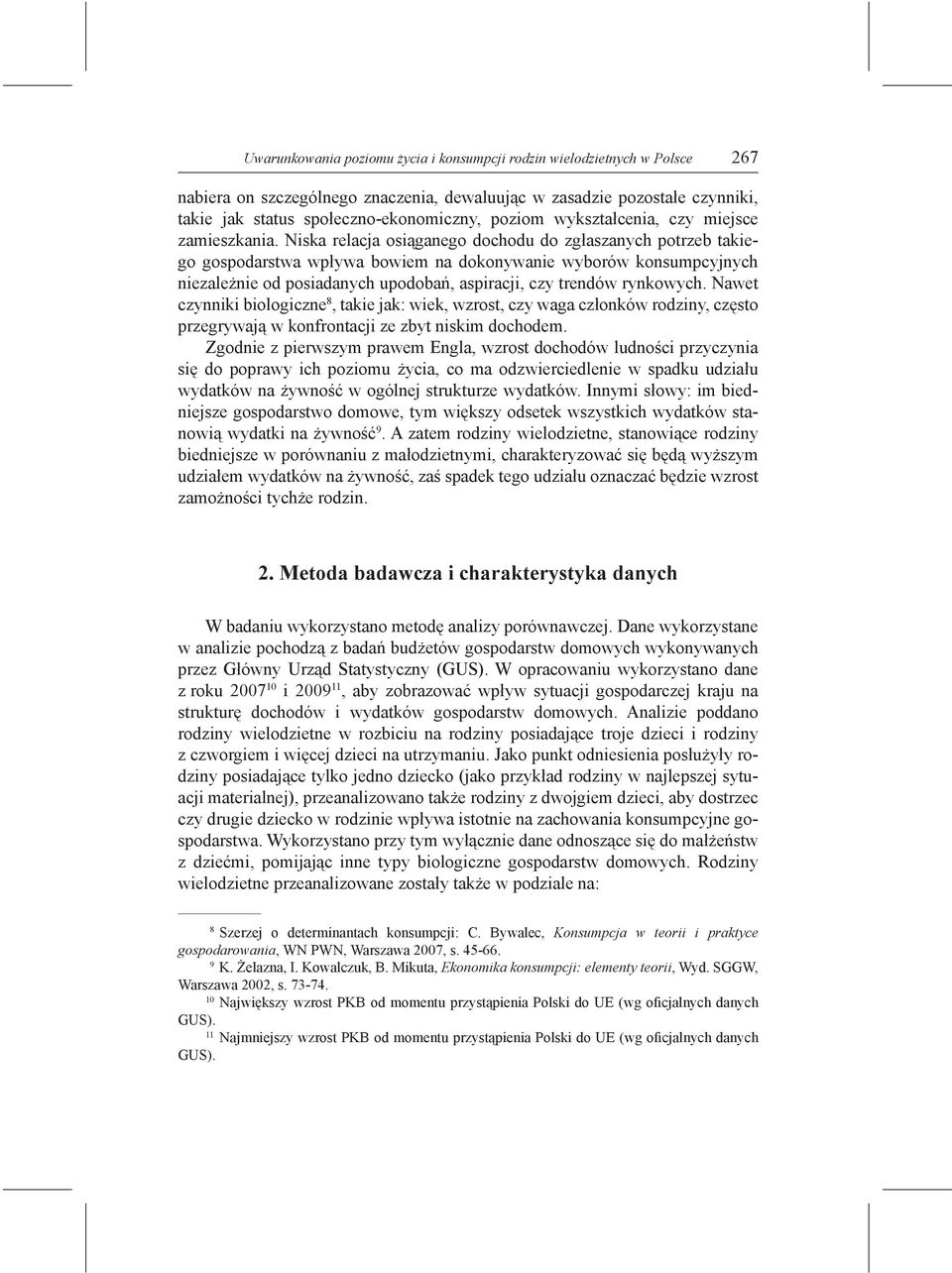 Niska relacja osiąganego dochodu do zgłaszanych potrzeb takiego gospodarstwa wpływa bowiem na dokonywanie wyborów konsumpcyjnych niezależnie od posiadanych upodobań, aspiracji, czy trendów rynkowych.