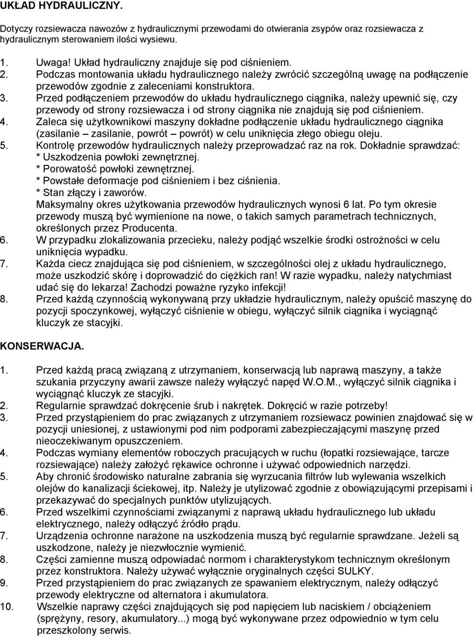 Przed podłączeniem przewodów do układu hydraulicznego ciągnika, należy upewnić się, czy przewody od strony rozsiewacza i od strony ciągnika nie znajdują się pod ciśnieniem. 4.