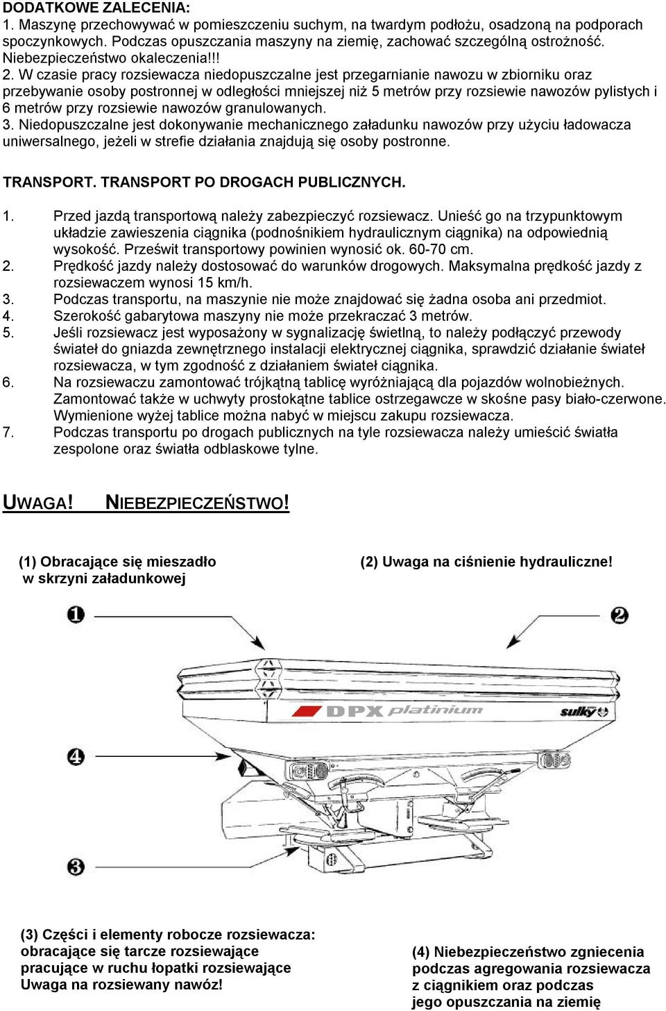 W czasie pracy rozsiewacza niedopuszczalne jest przegarnianie nawozu w zbiorniku oraz przebywanie osoby postronnej w odległości mniejszej niż 5 metrów przy rozsiewie nawozów pylistych i 6 metrów przy
