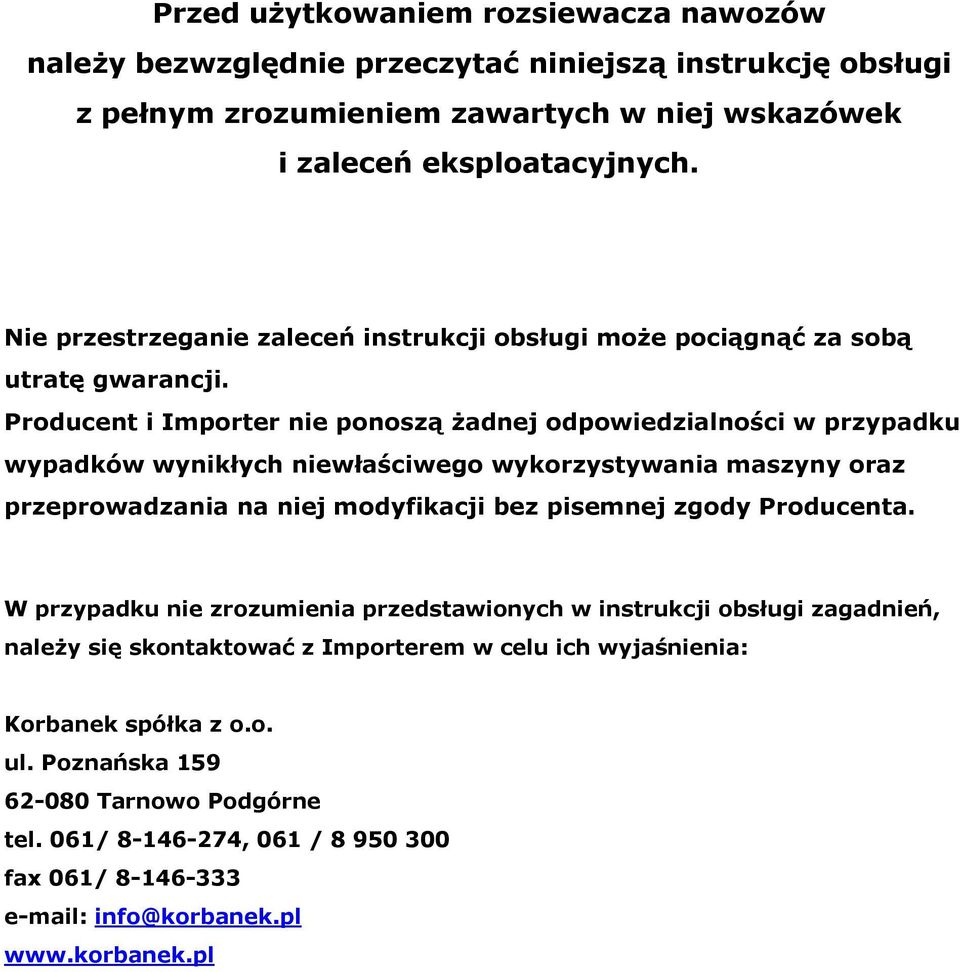 Producent i Importer nie ponoszą żadnej odpowiedzialności w przypadku wypadków wynikłych niewłaściwego wykorzystywania maszyny oraz przeprowadzania na niej modyfikacji bez pisemnej zgody