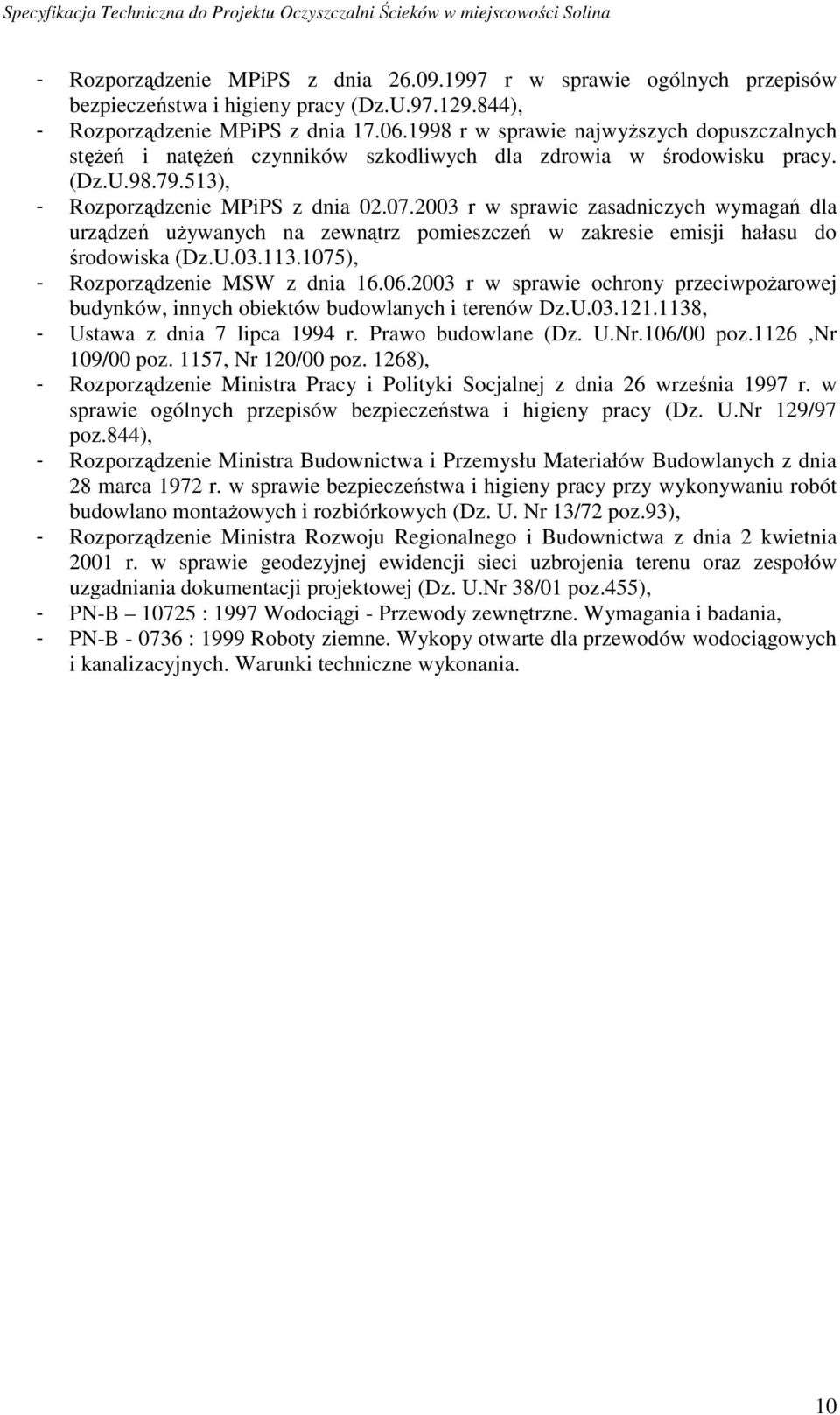 2003 r w sprawie zasadniczych wymagań dla urządzeń uŝywanych na zewnątrz pomieszczeń w zakresie emisji hałasu do środowiska (Dz.U.03.113.1075), - Rozporządzenie MSW z dnia 16.06.