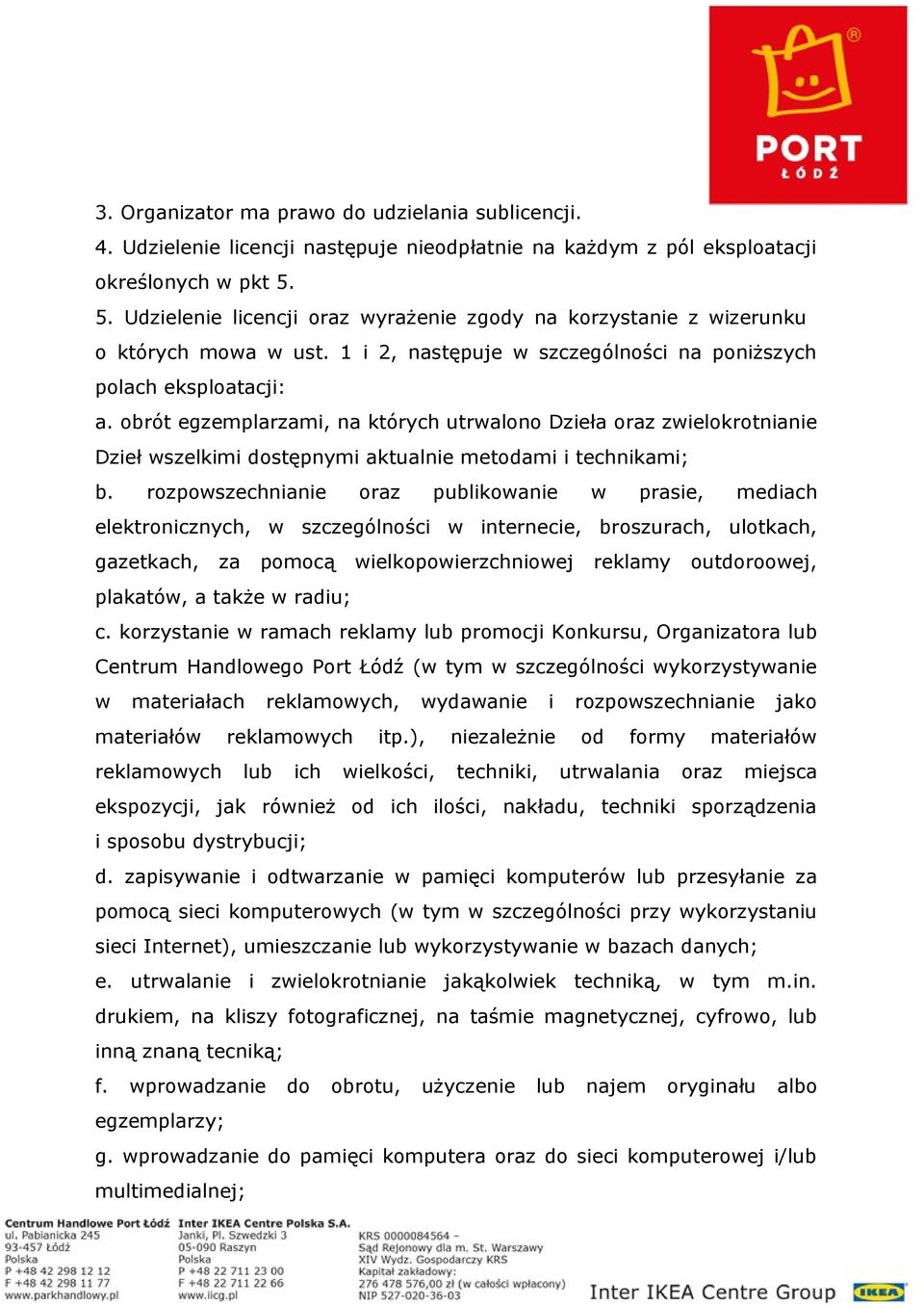 obrót egzemplarzami, na których utrwalono Dzieła oraz zwielokrotnianie Dzieł wszelkimi dostępnymi aktualnie metodami i technikami; b.