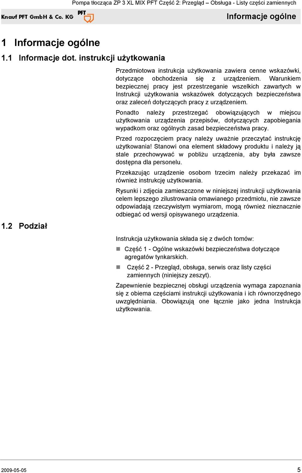Ponadto należy przestrzegać obowiązujących w miejscu użytkowania urządzenia przepisów, dotyczących zapobiegania wypadkom oraz ogólnych zasad bezpieczeństwa pracy.