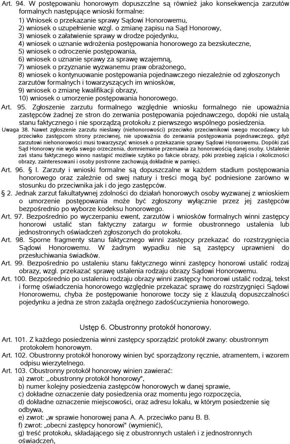 o zmianę zapisu na Sąd Honorowy, 3) wniosek o załatwienie sprawy w drodze pojedynku, 4) wniosek o uznanie wdrożenia postępowania honorowego za bezskuteczne, 5) wniosek o odroczenie postępowania, 6)
