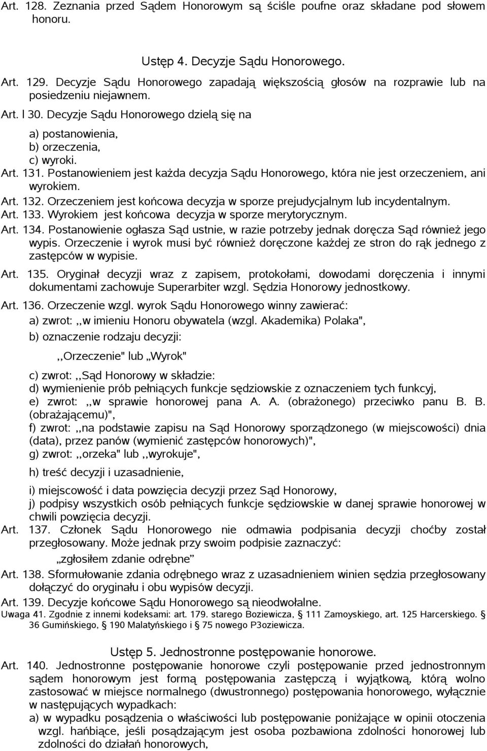 Postanowieniem jest każda decyzja Sądu Honorowego, która nie jest orzeczeniem, ani wyrokiem. Art. 132. Orzeczeniem jest końcowa decyzja w sporze prejudycjalnym lub incydentalnym. Art. 133.