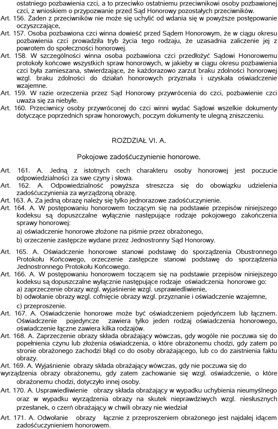 Osoba pozbawiona czci winna dowieść przed Sądem Honorowym, że w ciągu okresu pozbawienia czci prowadziła tryb życia tego rodzaju, że uzasadnia zaliczenie jej z powrotem do społeczności honorowej. Art.