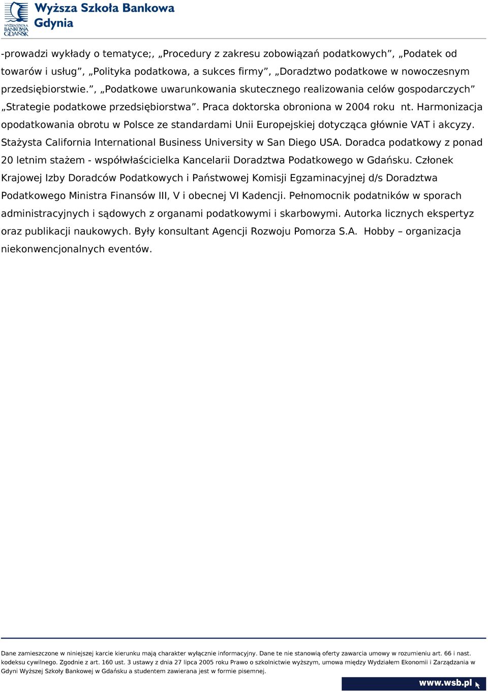 Harmonizacja opodatkowania obrotu w Polsce ze standardami Unii Europejskiej dotycząca głównie VAT i akcyzy. Stażysta California International Business University w San Diego USA.